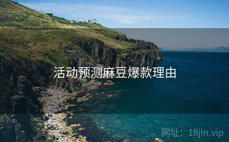活动预测麻豆爆款理由