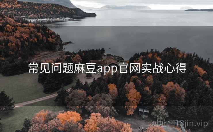 常见问题麻豆app官网实战心得
