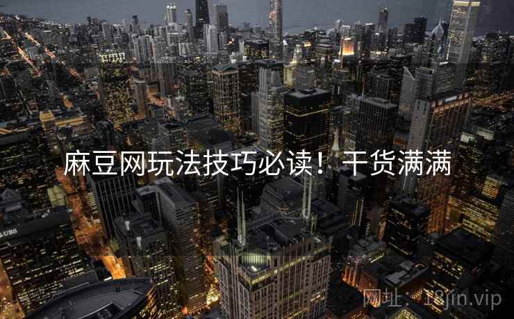 麻豆网玩法技巧必读！干货满满