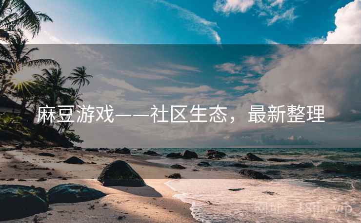 麻豆游戏——社区生态，最新整理