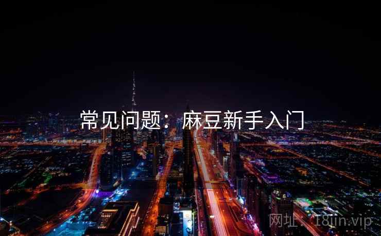 常见问题：麻豆新手入门