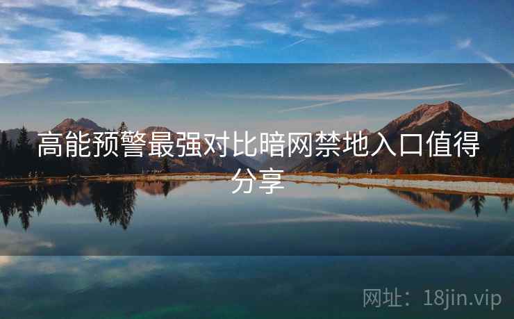 高能预警最强对比暗网禁地入口值得分享
