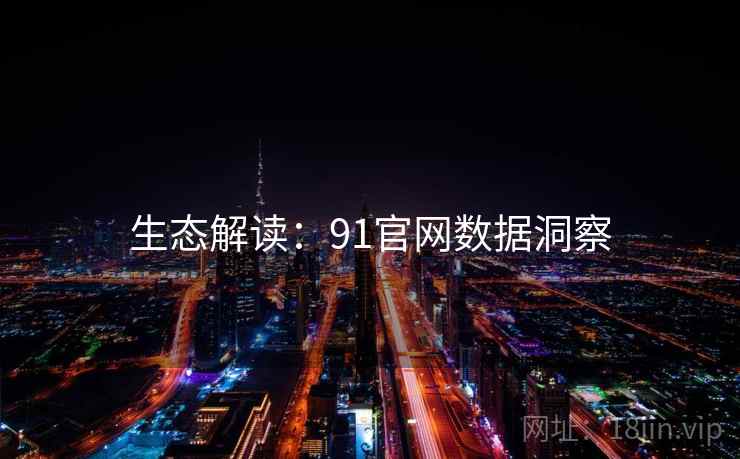 生态解读：91官网数据洞察