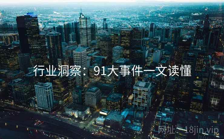 行业洞察：91大事件一文读懂