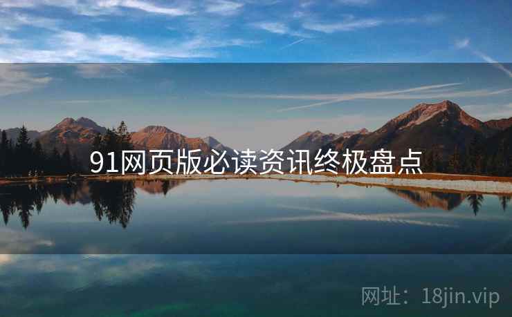 91网页版必读资讯终极盘点